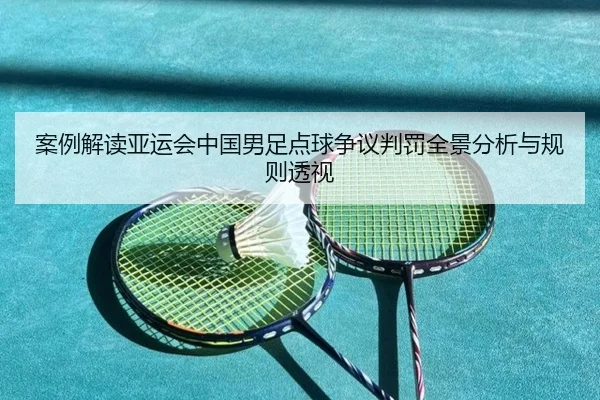 案例解读亚运会中国男足点球争议判罚全景分析与规则透视（BandaoSports）